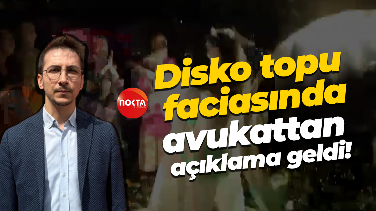 Disko topu faciasında avukattan açıklama geldi!