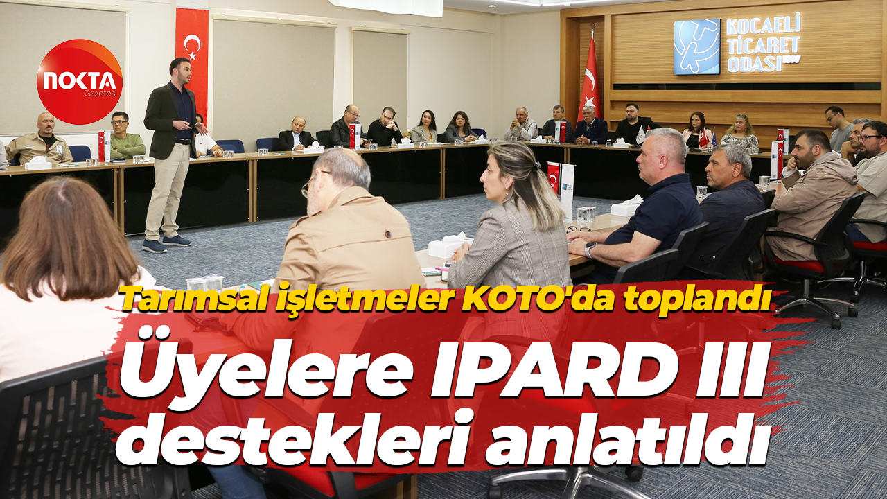 Tarımsal işletmeler KOTO'da toplandı... Üyelere IPARD III Destekleri anlatıldı