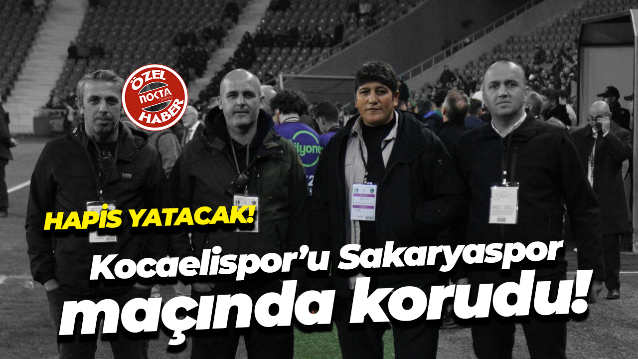 Kocaelispor’u Sakaryaspor maçında korudu! Hapis yatacak!