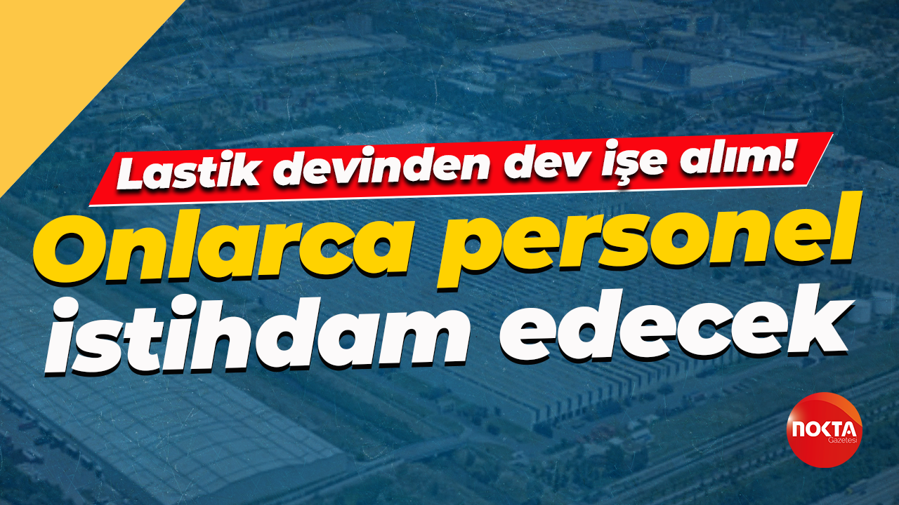 Lastik devinden dev işe alım! Onlarca personel istihdam edecek