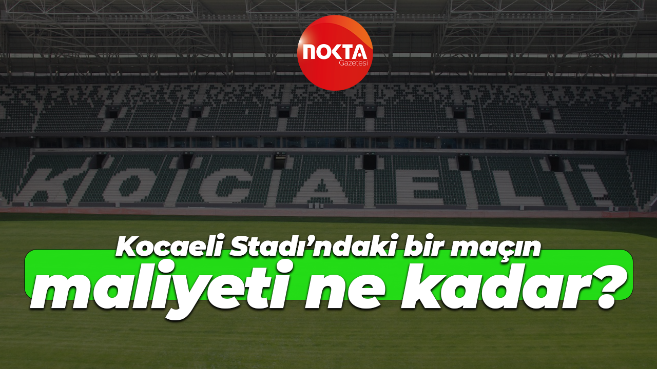 Kocaeli Stadı’ndaki bir maçın maliyeti ne kadar?