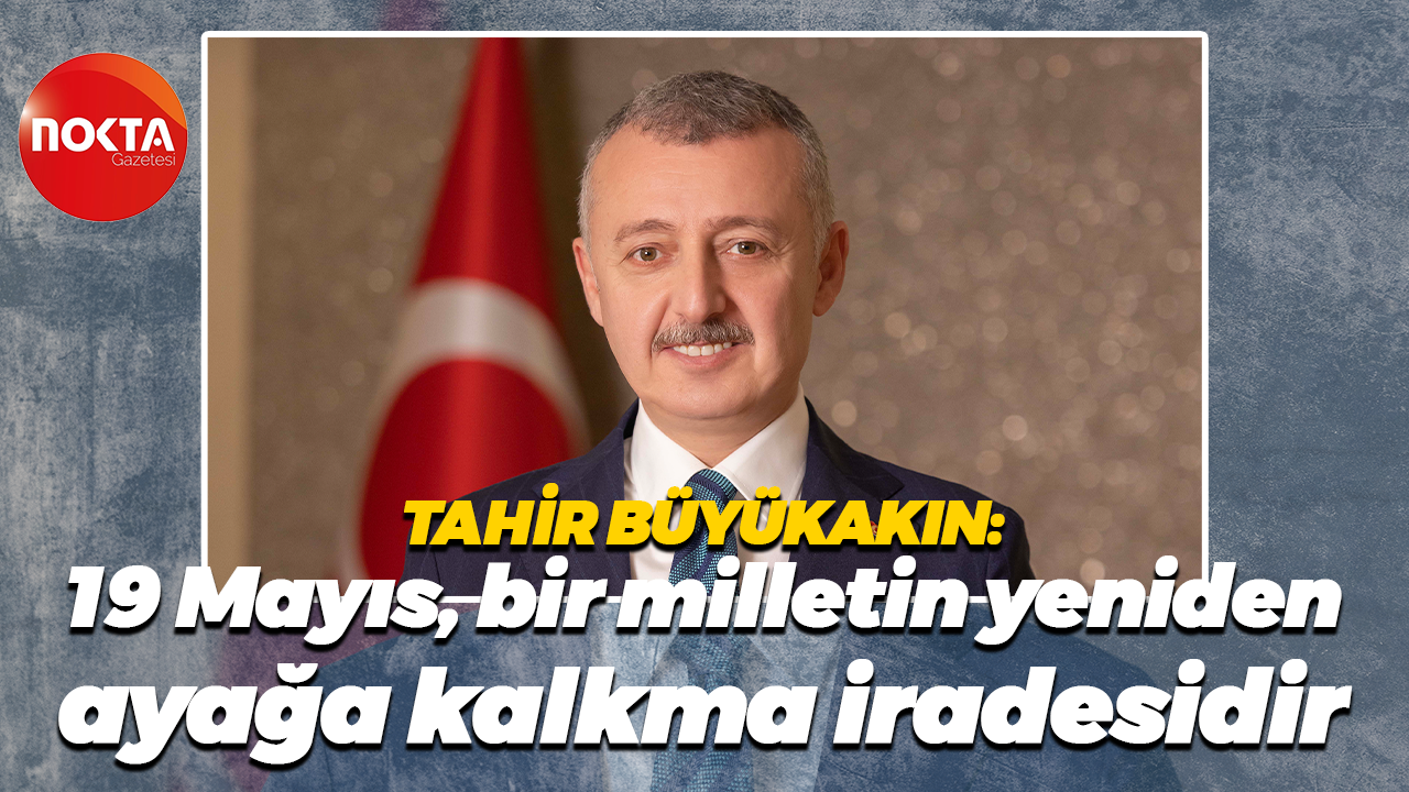 Tahir Büyükakın'dan 19 Mayıs mesajı
