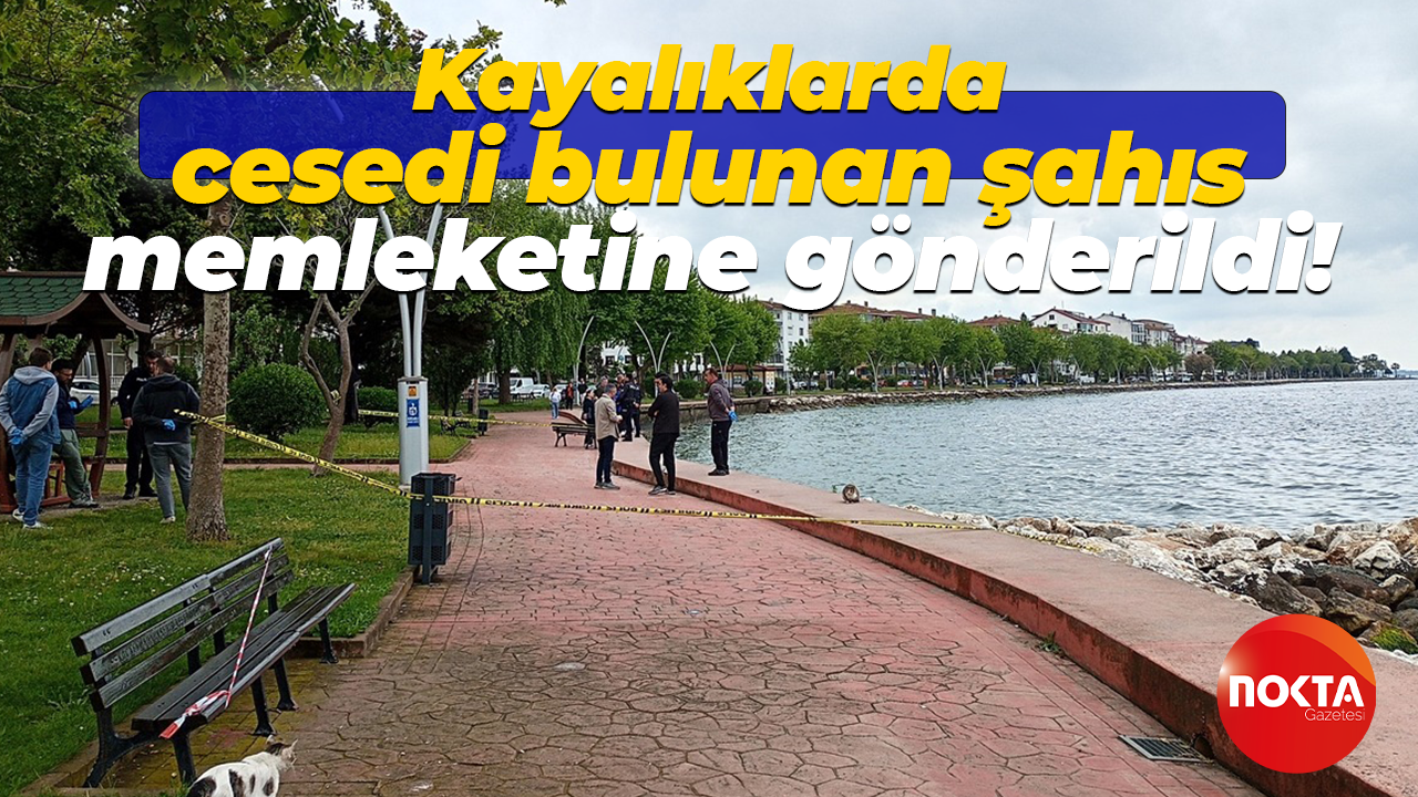 Kayalıklarda cesedi bulunan şahıs, memleketine gönderildi!