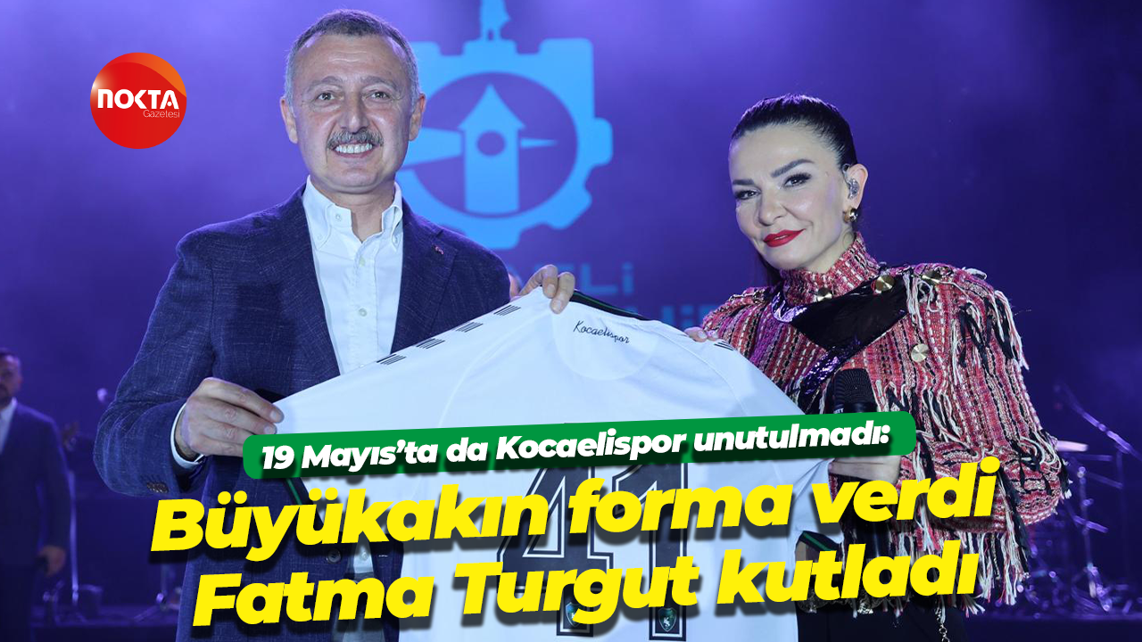 19 Mayıs’ta da Kocaelispor unutulmadı: Büyükakın forma verdi, Fatma Turgut kutladı