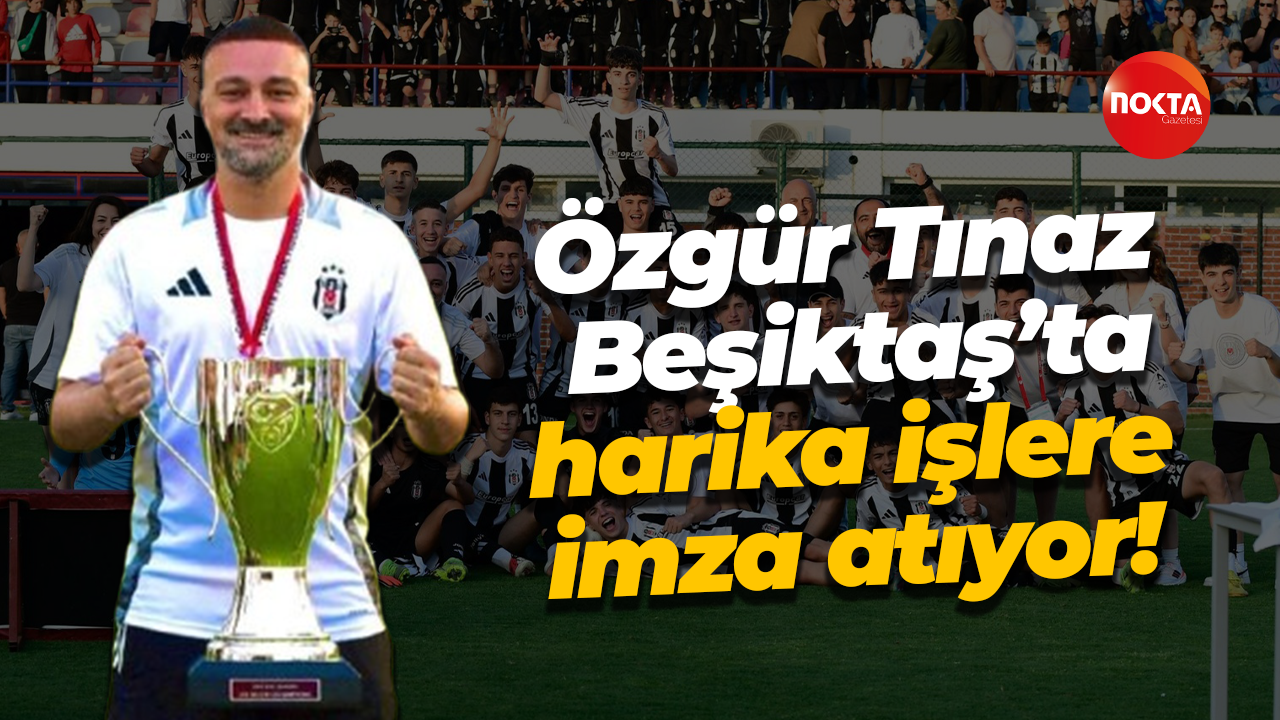 Özgür Tınaz, Beşiktaş’ta harika işlere imza atıyor!