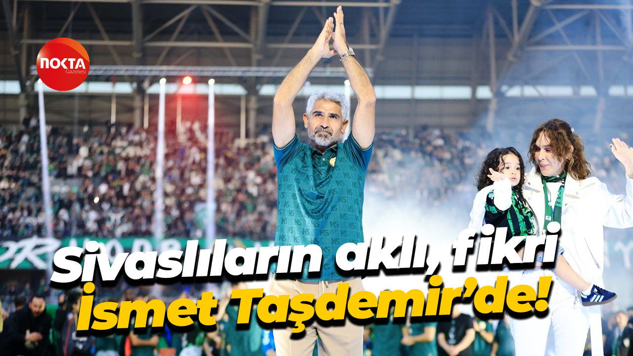 Sivaslıların aklı, fikri İsmet Taşdemir’de!