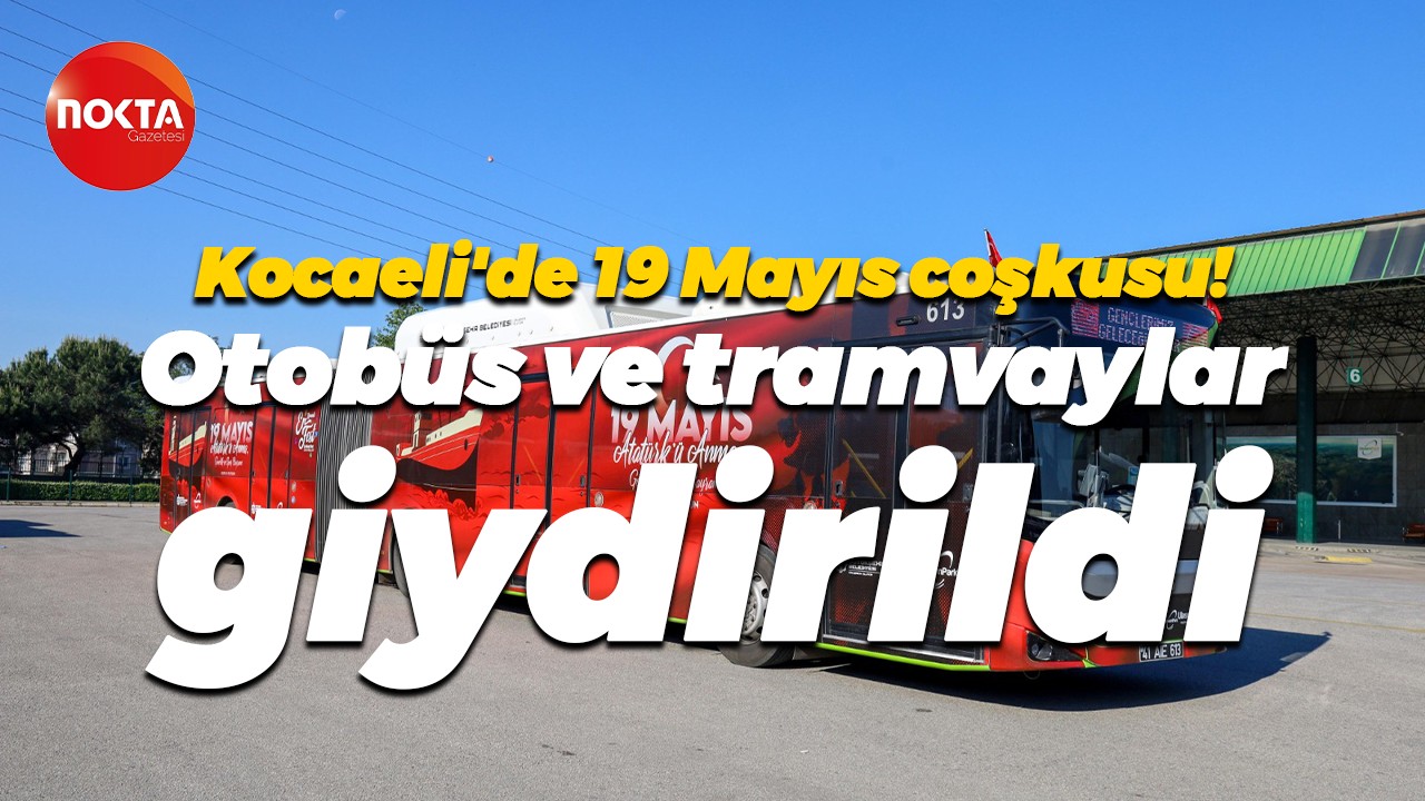 Kocaeli'de 19 Mayıs coşkusu! Otobüs ve tramvaylar giydirildi