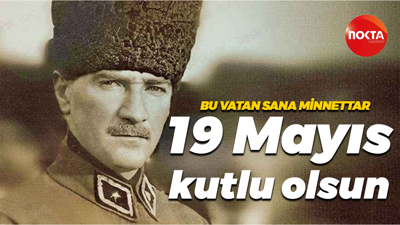 Bu vatan sana minnettar… 19 Mayıs kutlu olsun
