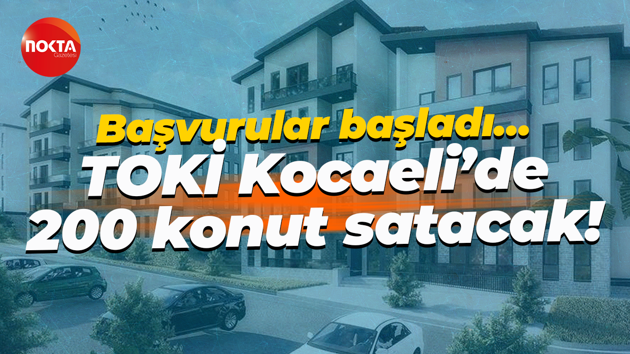 Başvurular başladı… TOKİ Kocaeli’de 200 konut satacak!