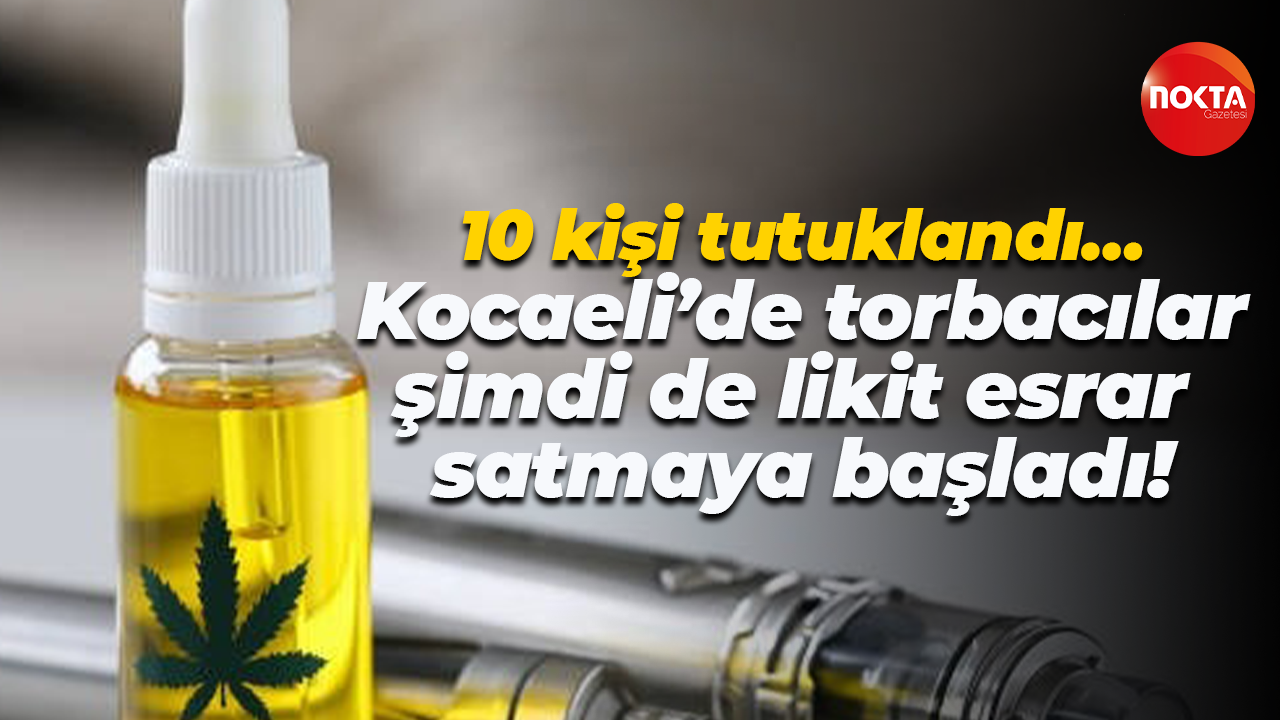 10 kişi tutuklandı… Kocaeli’de torbacılar şimdi de likit esrar satmaya başladı!