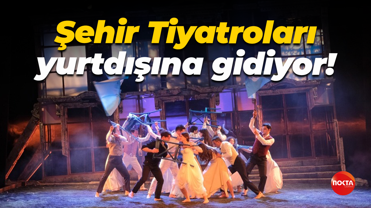 Şehir Tiyatroları yurtdışına gidiyor!