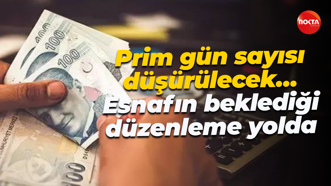 Prim gün sayısı düşürülecek… Esnafın beklediği düzenleme yolda