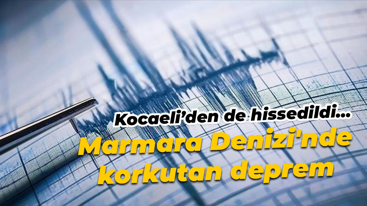 Marmara Denizi'nde korkutan deprem
