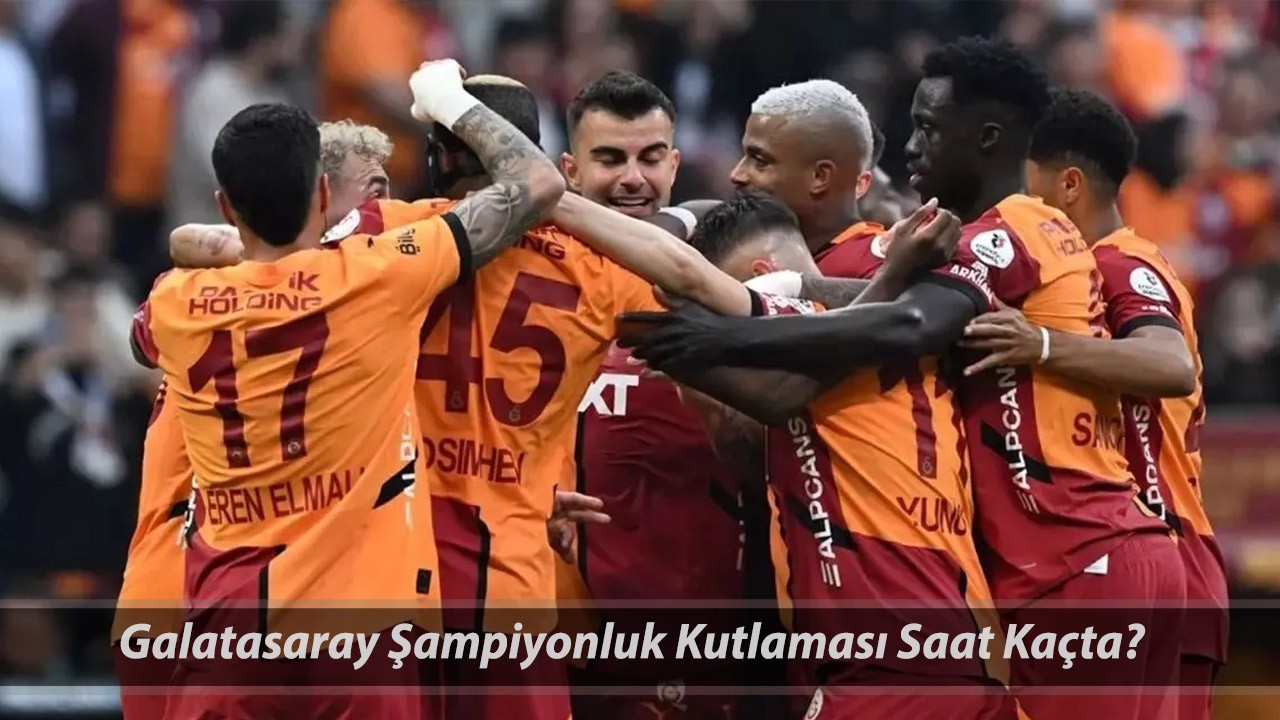 Galatasaray Şampiyonluk Kutlaması Ne Zaman? Yenikapı Galatasaray Şampiyonluk Kutlaması Saat Kaçta?