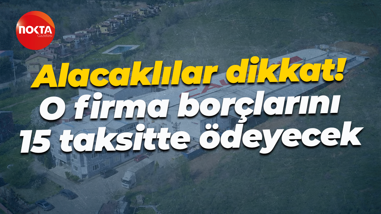 Alacaklılar dikkat! O firma borçlarını 15 taksitte ödeyecek