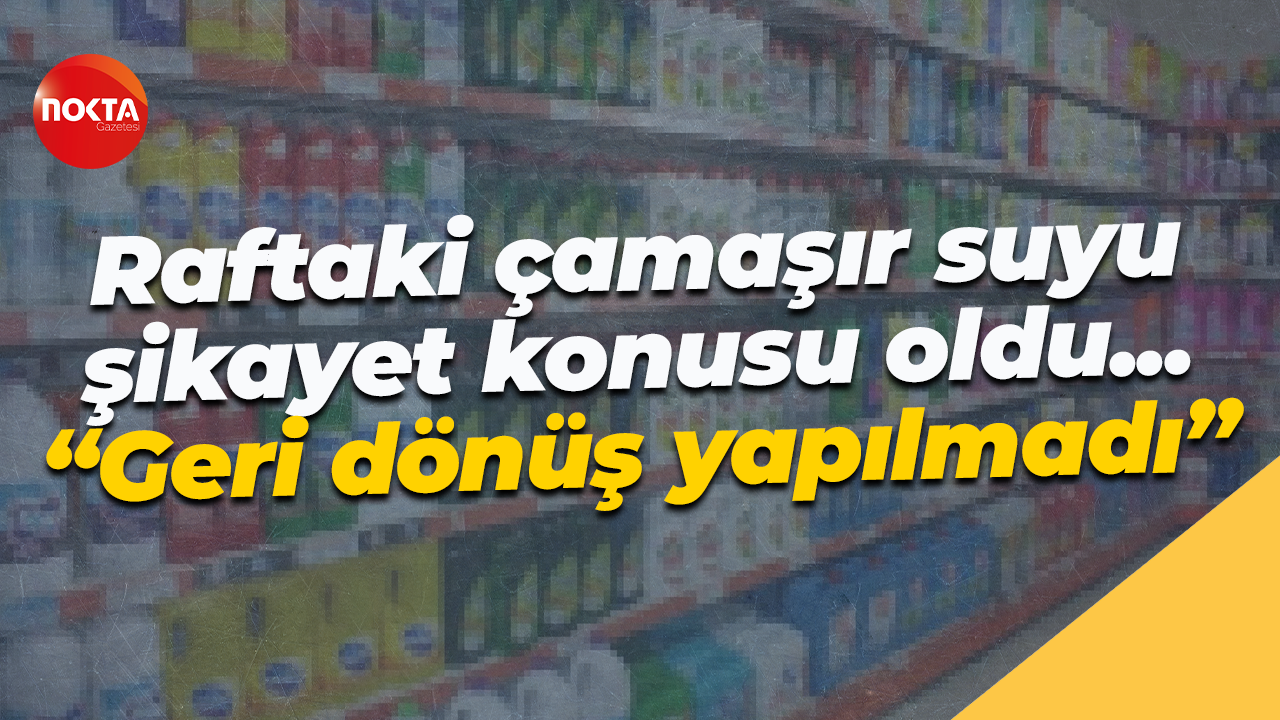 Raftaki çamaşır suyu şikayet konusu oldu: Geri dönüş yapılmadı