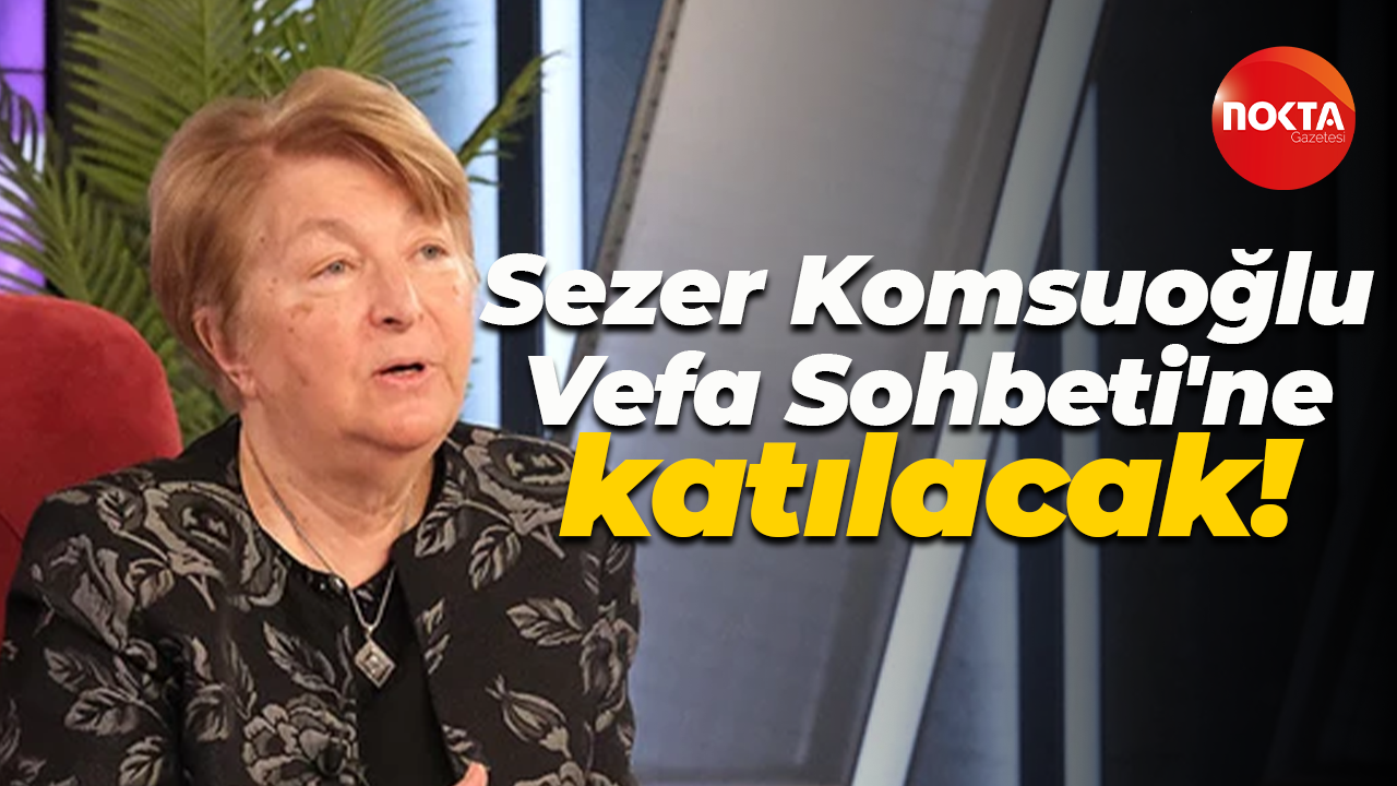 Sezer Komsuoğlu, Vefa Sohbeti'ne katılacak!