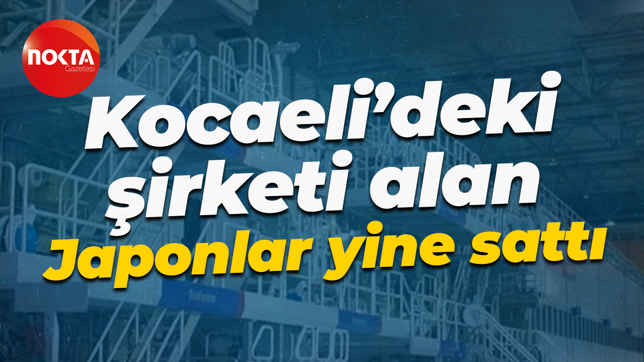 Kocaeli’deki şirketi alan Japonlar yine sattı