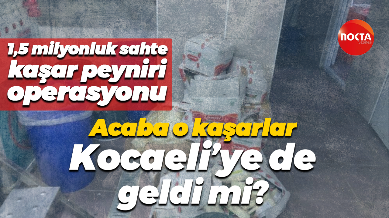1,5 milyonluk sahte kaşar peyniri operasyonu… Acaba o kaşarlar Kocaeli’ye de geldi mi?