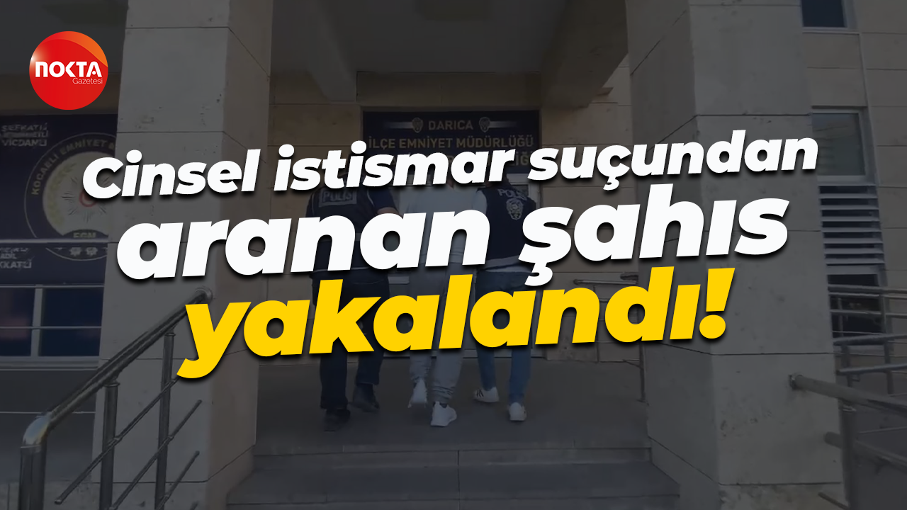 Cinsel istismar suçundan aranan şahıs yakalandı!