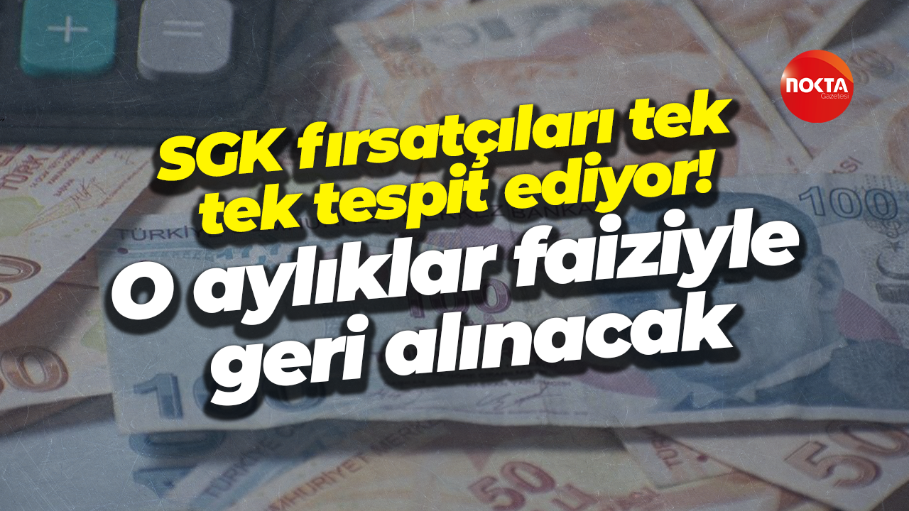 SGK fırsatçıları tek tek tespit ediyor! O aylıklar faiziyle geri alınacak