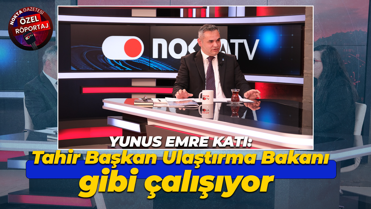 Yunus Emre Katı’dan Tahir Büyükakın’a: Ulaştırma Bakanı gibi çalışıyor