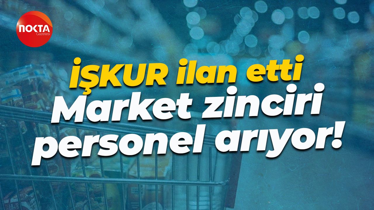 İŞKUR ilan etti... Market zinciri personel arıyor!