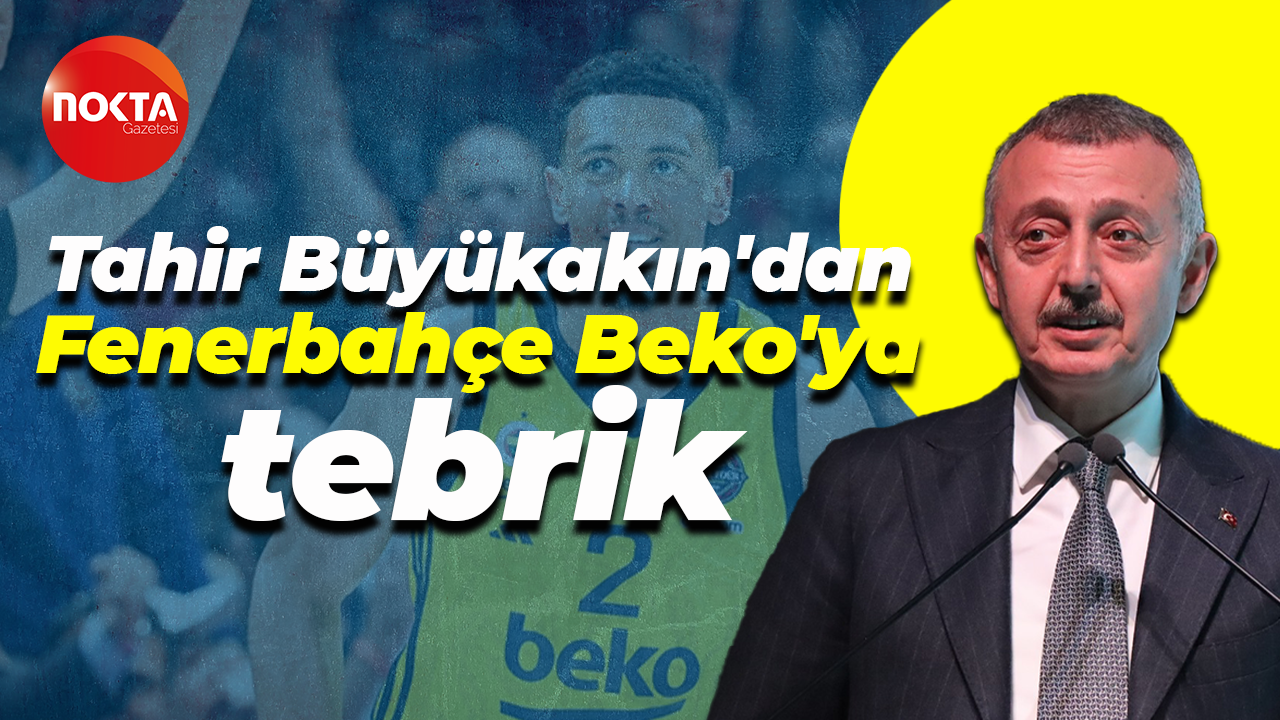 Tahir Büyükakın'dan Fenerbahçe Beko'ya tebrik