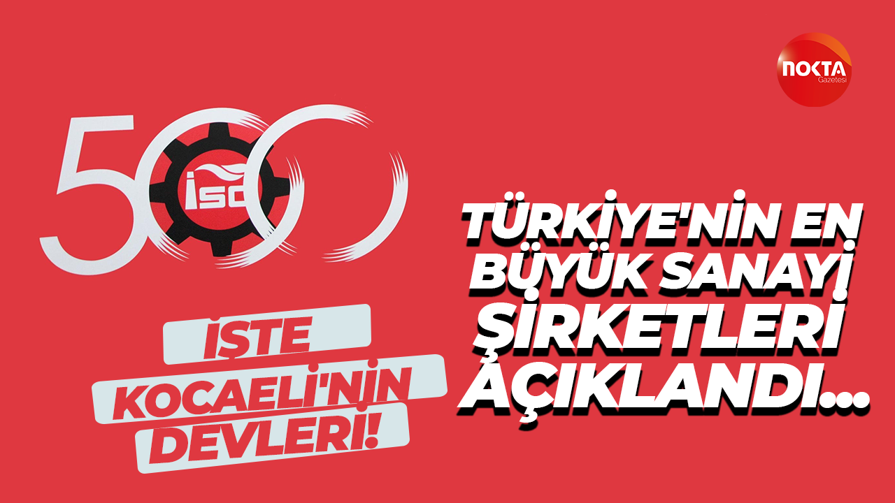 Türkiye'nin en büyük sanayi şirketleri açıklandı... İşte Kocaeli'nin devleri!