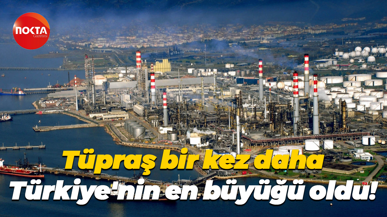 Tüpraş bir kez daha Türkiye'nin en büyüğü oldu!