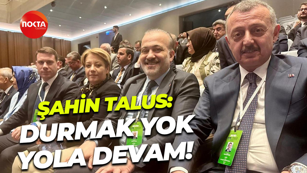 Şahin Talus: Durmak yok, yola devam
