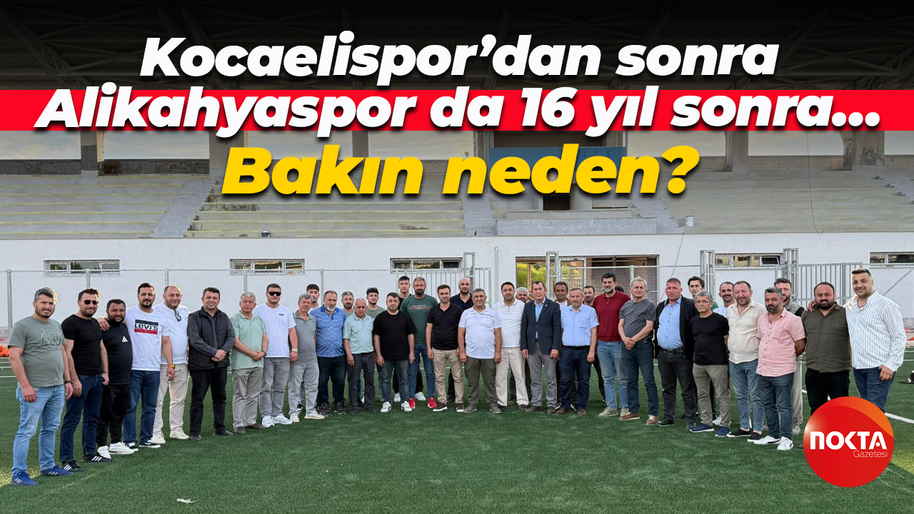 Kocaelispor’dan sonra Alikahyaspor da 16 yıl sonra… Bakın neden?