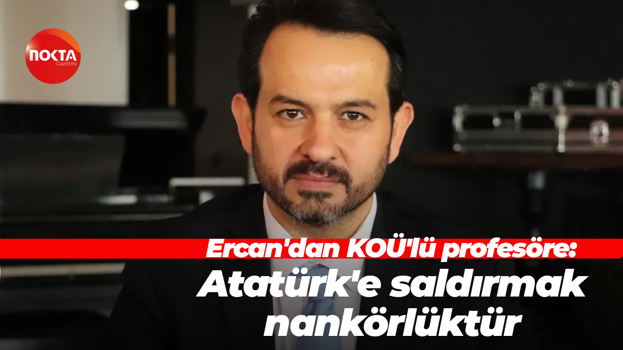Gökhan Ercan'dan KOÜ'lü profesöre: Atatürk'e saldırmak nankörlüktür