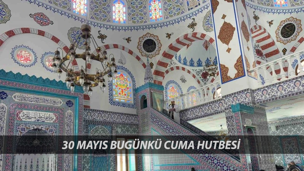 30 MAYIS 2025 CUMA HUTBESİ TAM METİN PDF | Diyanet İşleri Başkanlığı Bu Haftaki Hutbe Konusu