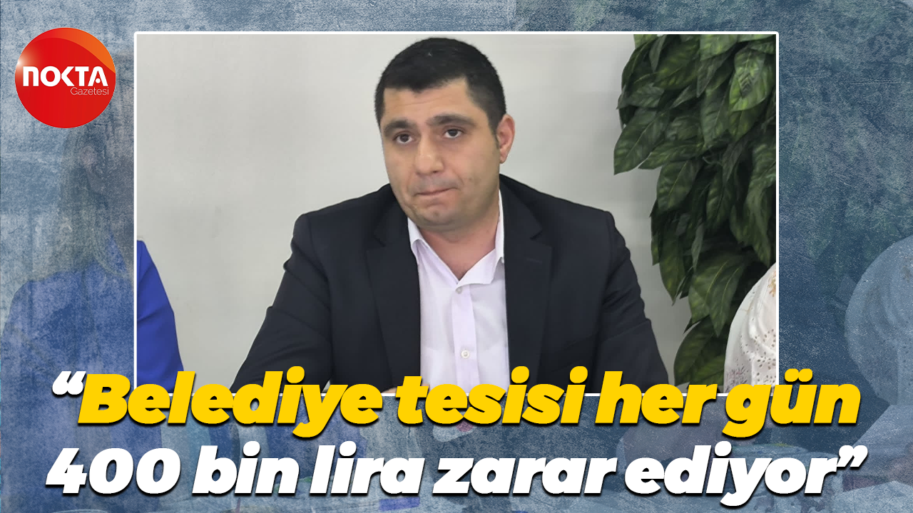 “Belediye tesisi her gün 400 bin lira zarar ediyor”
