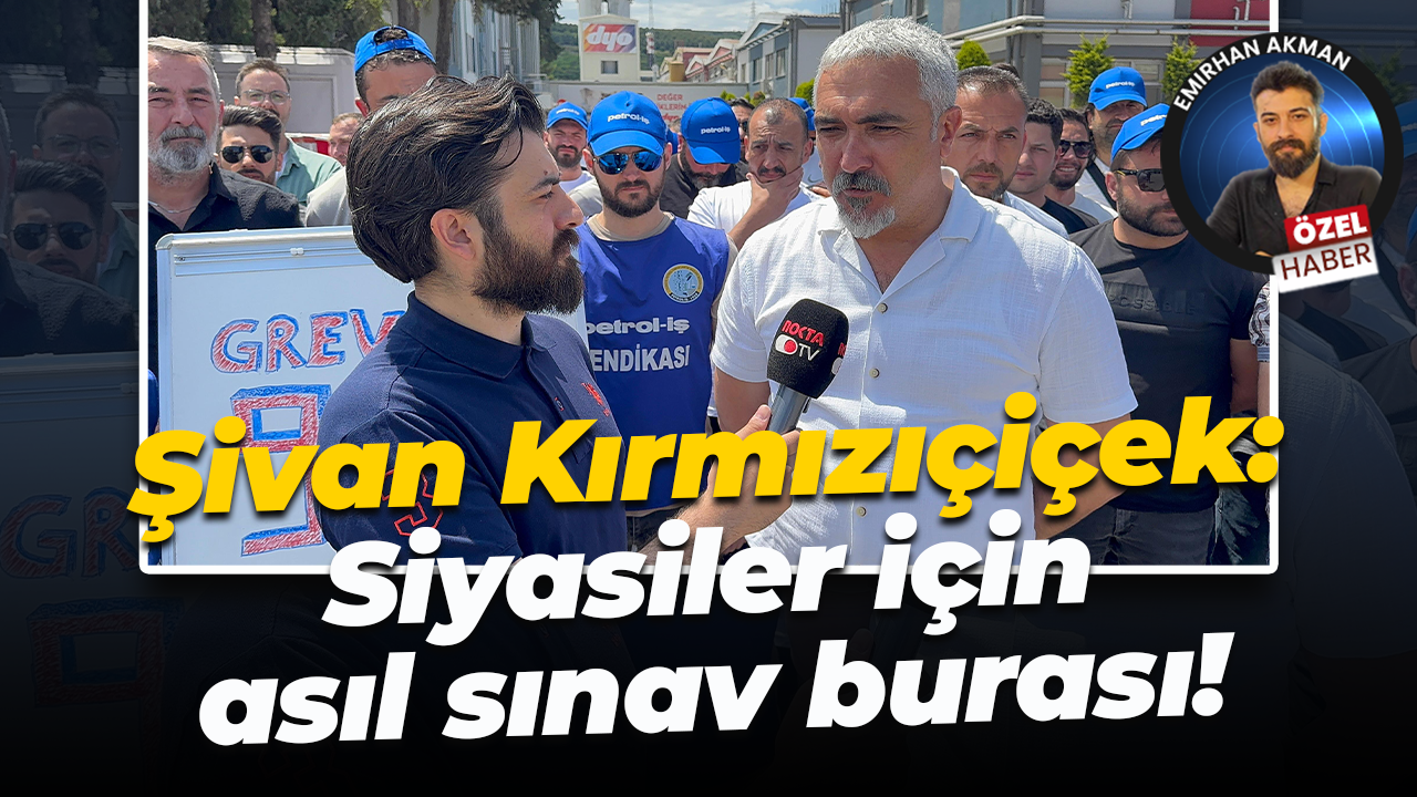 Şivan Kırmızıçiçek: Siyasiler için asıl sınav burası!