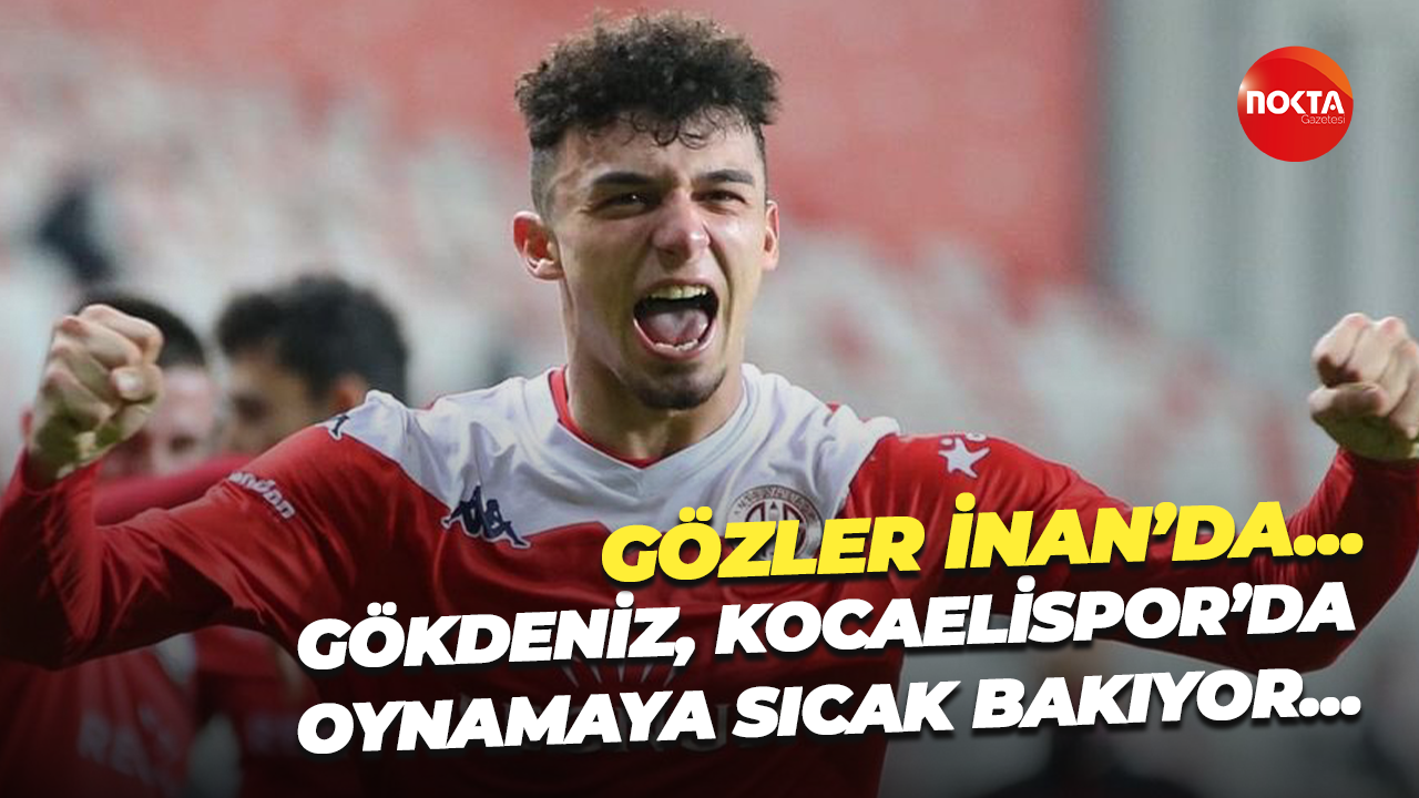 Gökdeniz, Kocaelispor’da oynamaya sıcak bakıyor… Gözler İnan’da…