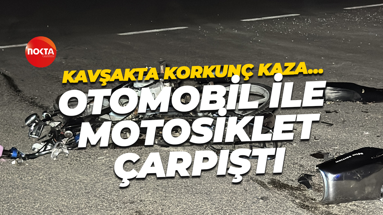 Kavşakta korkunç kaza… Otomobil ile motosiklet çarpıştı: 1 kişi öldü, 2 kişi yaralandı