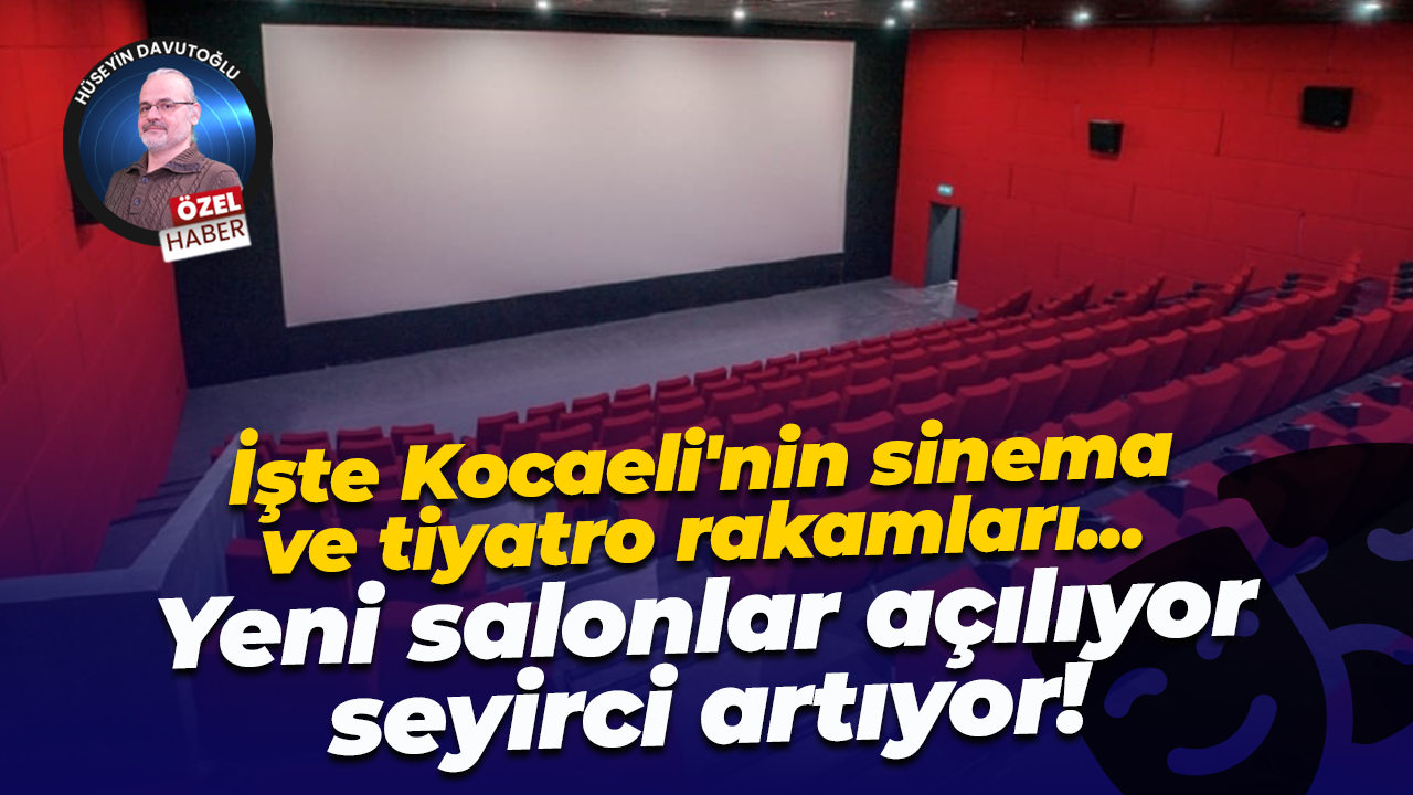 İşte Kocaeli'nin sinema ve tiyatro rakamları... Yeni salonlar açılıyor, seyirci artıyor!