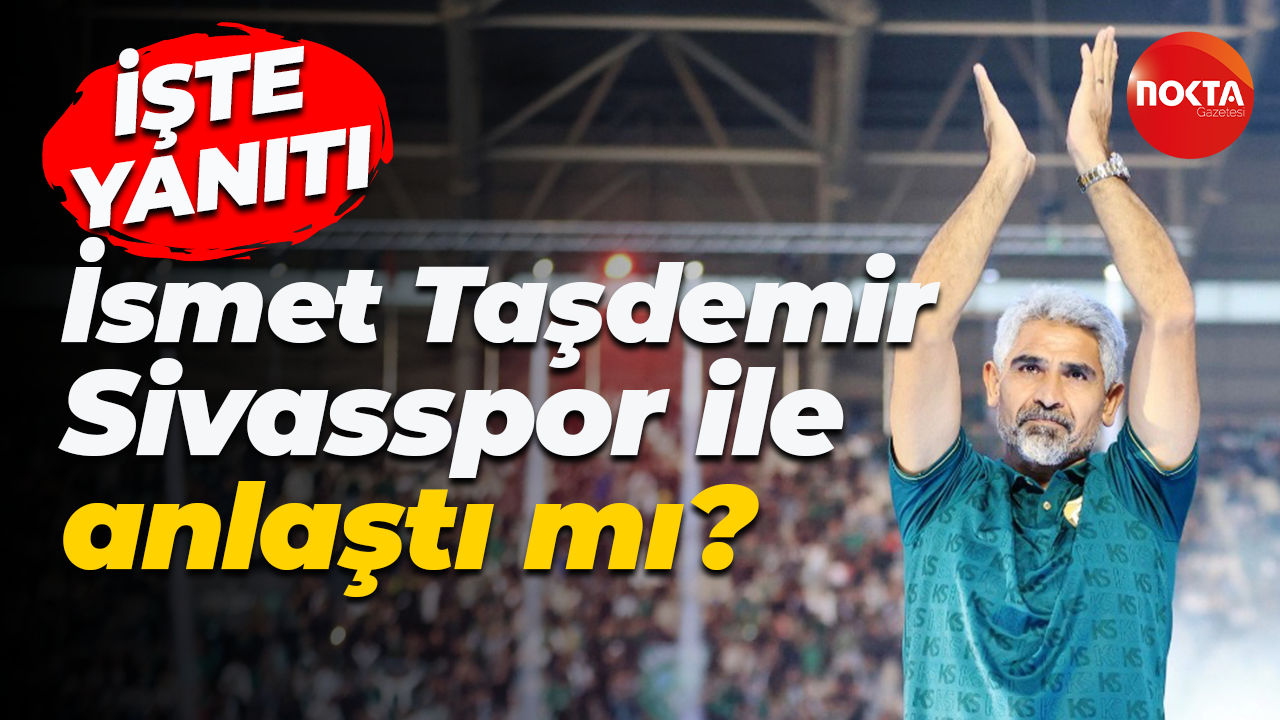 İsmet Taşdemir, Sivasspor ile anlaştı mı?