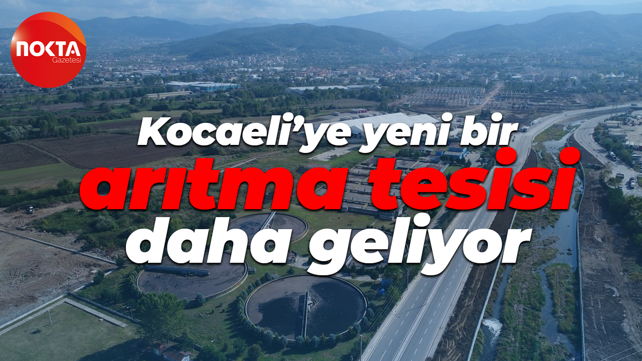 Kocaeli’ye yeni bir arıtma tesisi daha geliyor