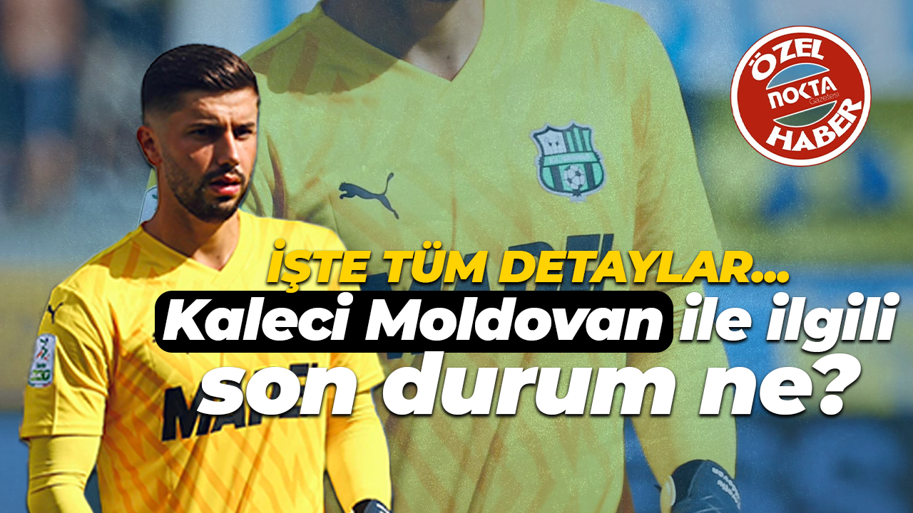 Kaleci Moldovan ile ilgili son durum ne? İşte tüm detaylar…