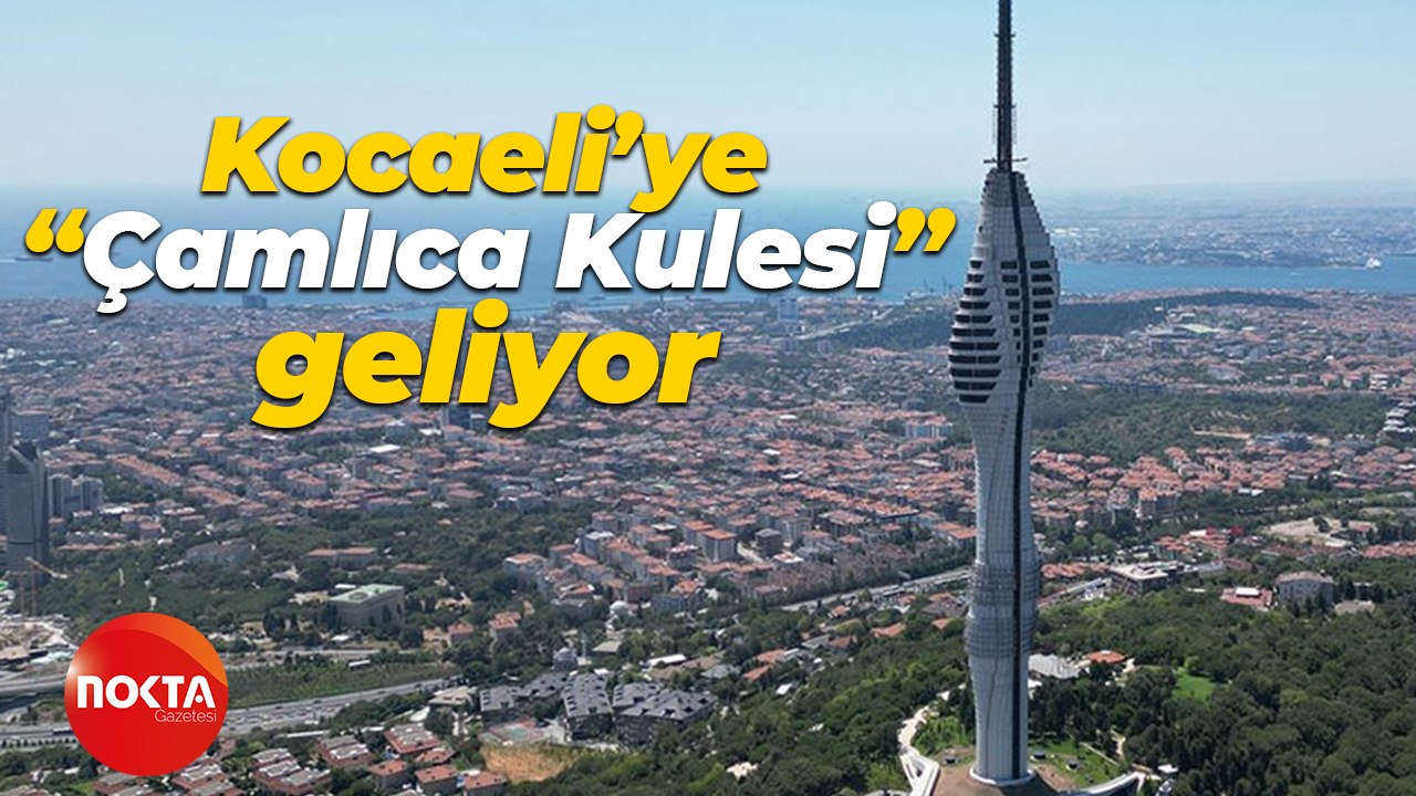 Kocaeli’ye “Çamlıca Kulesi” geliyor