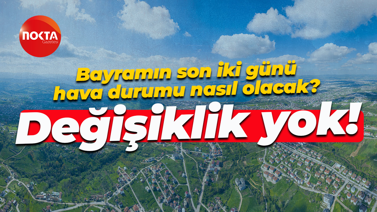 Kocaeli'de bayramın son iki günü hava durumu nasıl olacak? Değişiklik yok!