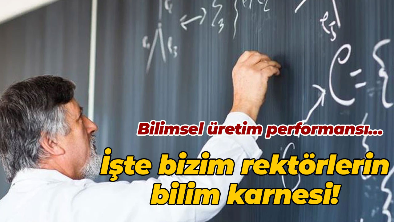 Bilimsel üretim performansı… İşte bizi rektörlerin bilim karnesi!