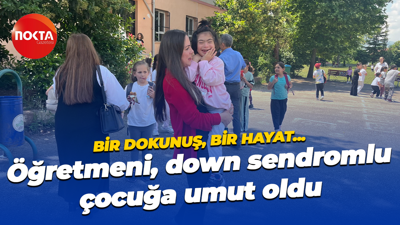Bir dokunuş, bir hayat... Öğretmeni, down sendromlu çocuğa umut oldu