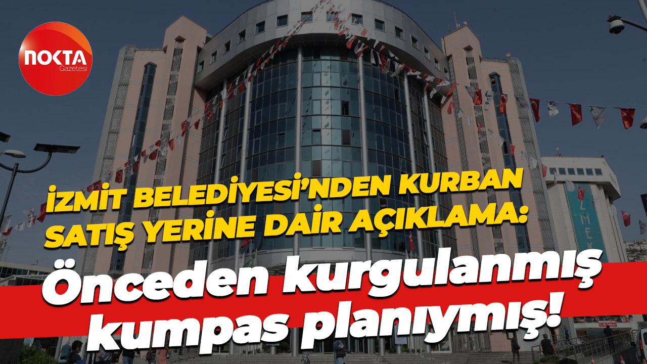 İzmit Belediyesi’nden kurban satış yerine dair açıklama: Önceden kurgulanmış kumpas planıymış!