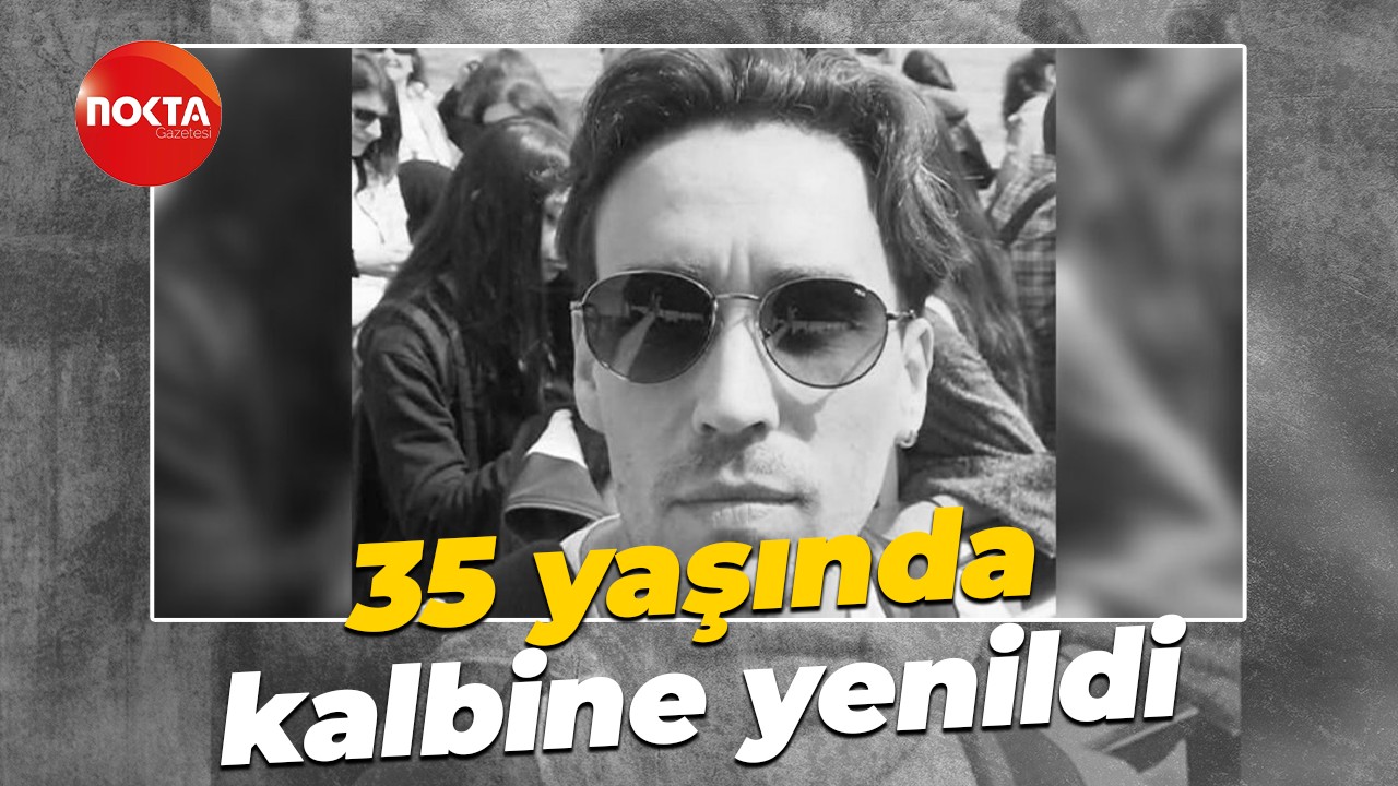 35 yaşında kalbine yenildi