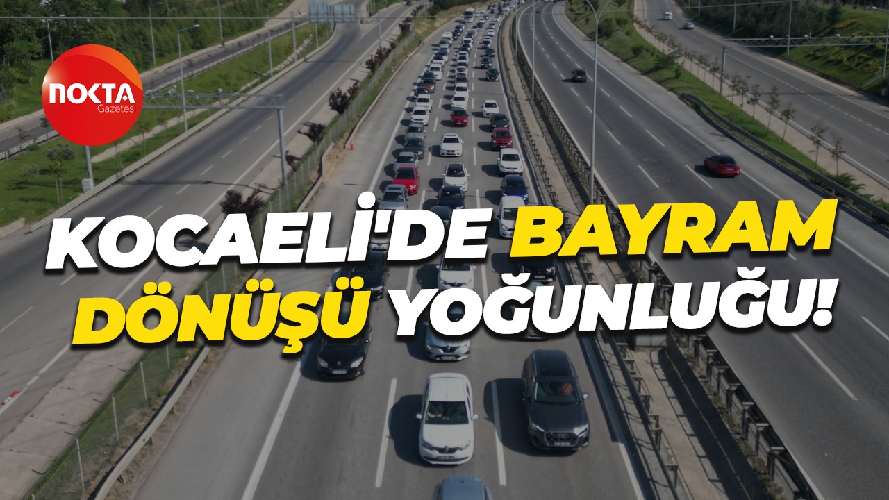 Kocaeli'de bayram dönüşü yoğunluğu!