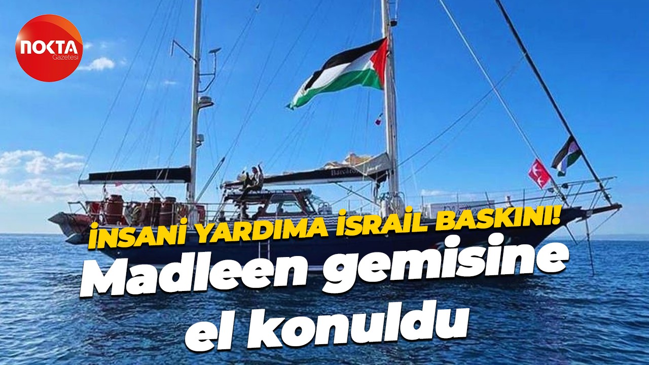 İnsani yardıma İsrail baskını! Madleen gemisine el konuldu